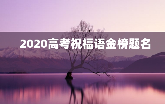 2020高考祝福语金榜题名