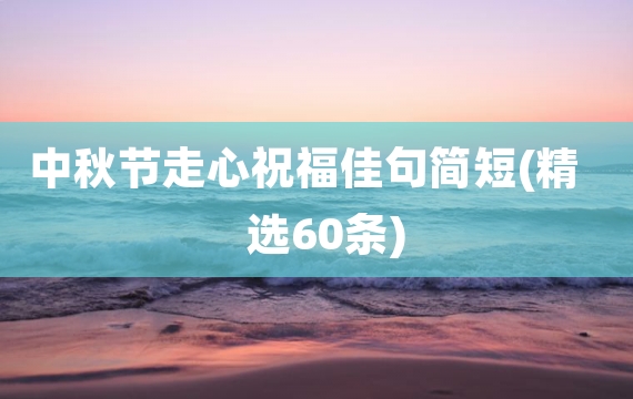 中秋节走心祝福佳句简短(精选60条)